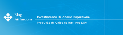 Investimento Bilionário Impulsiona Produção de Chips da Intel nos EUA